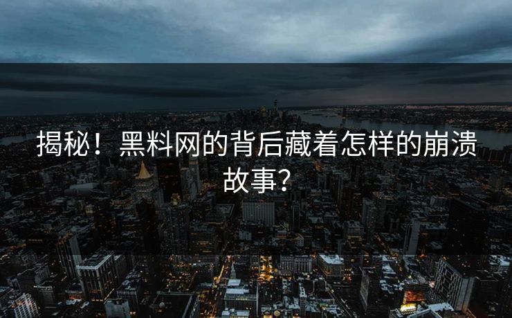 揭秘！黑料网的背后藏着怎样的崩溃故事？