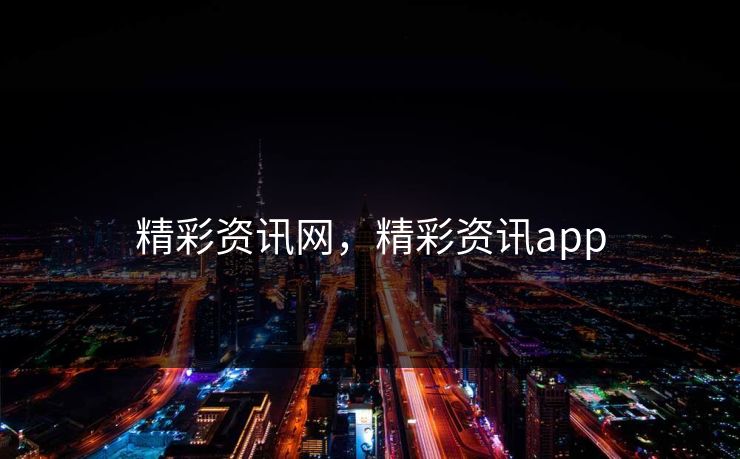 精彩资讯网，精彩资讯app